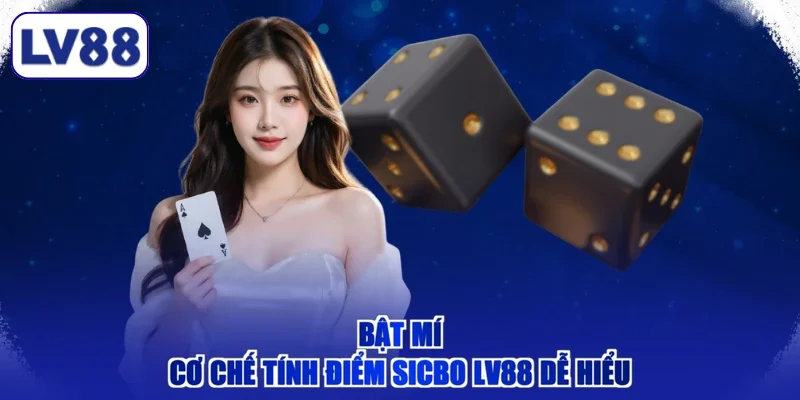 Bật mí cơ chế tính điểm Sicbo LV88 dễ hiểu