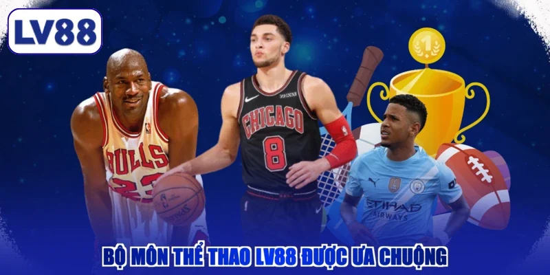 Bộ môn thể thao LV88 được ưa chuộng