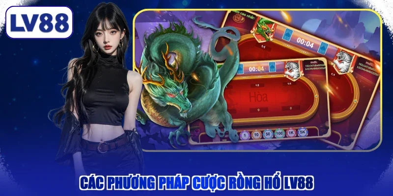 Các phương pháp cược Rồng Hổ LV88