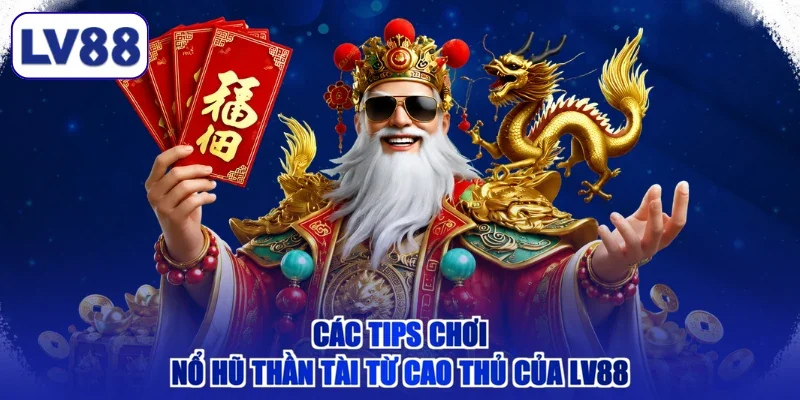 Các tips chơi nổ hũ Thần Tài từ cao thủ của LV88