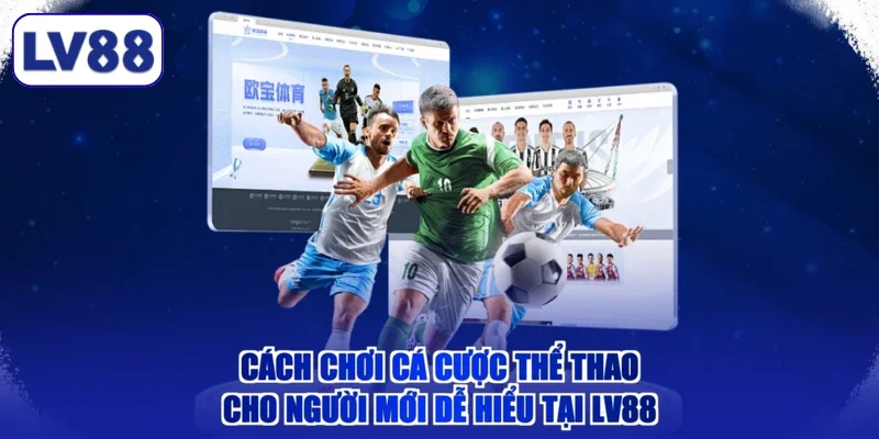 Cách Chơi Cá Cược Thể Thao Cho Người Mới Dễ Hiểu Tại LV88