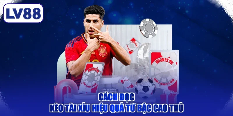 Cách đọc kèo tài xỉu hiệu quả từ bậc cao thủ