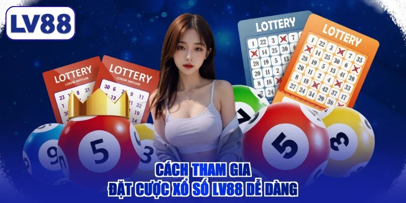 Cách tham gia đặt cược xổ số LV88 dễ dàng