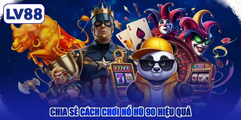 Chia sẻ cách chơi nổ hũ 90 hiệu quả