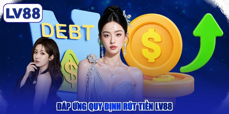 Đáp ứng quy định rút tiền LV88