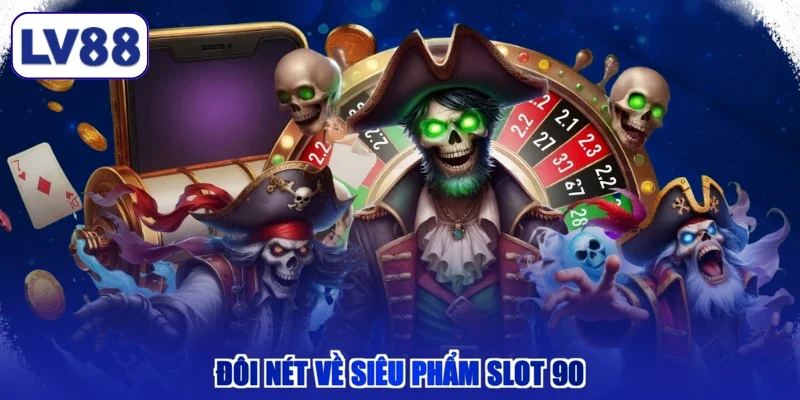 Đôi nét về siêu phẩm slot 90