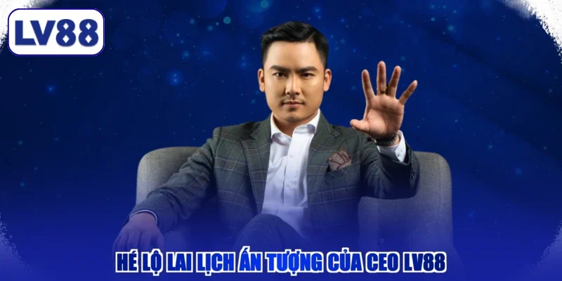 Hé lộ lai lịch ấn tượng của CEO LV88