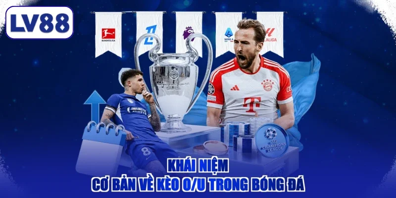Khái niệm cơ bản về kèo O/U trong bóng đá