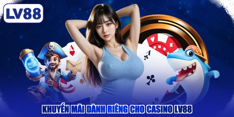 Khuyến mãi dành riêng cho Casino LV88