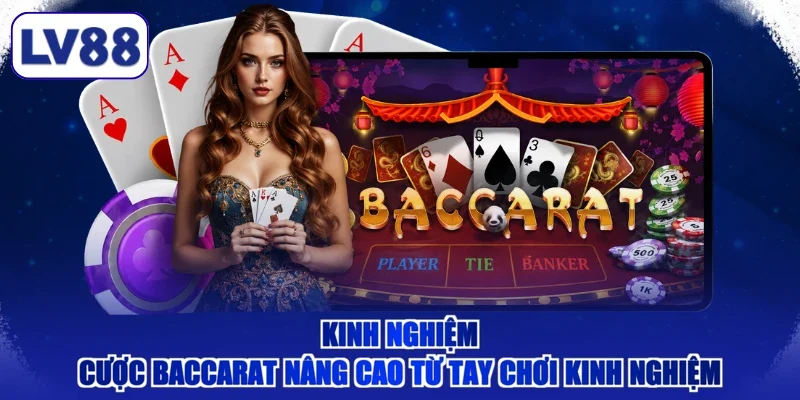 Kinh nghiệm cược Baccarat nâng cao từ tay chơi kinh nghiệm