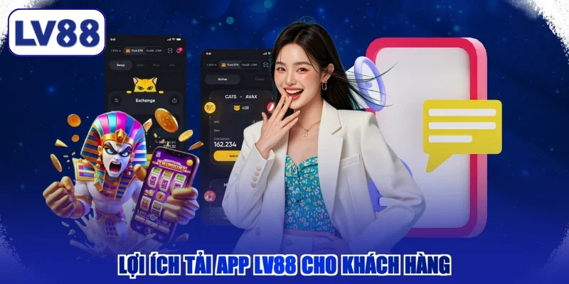 Lợi ích tải app LV88 cho khách hàng