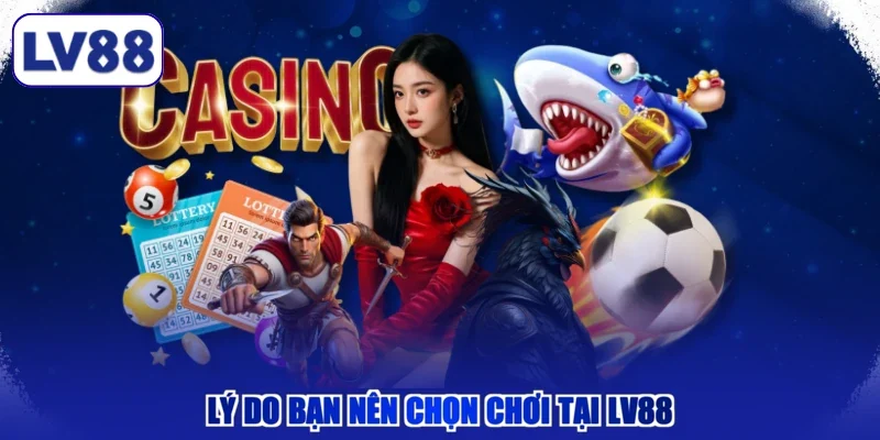 Lý do bạn nên chọn chơi tại LV88