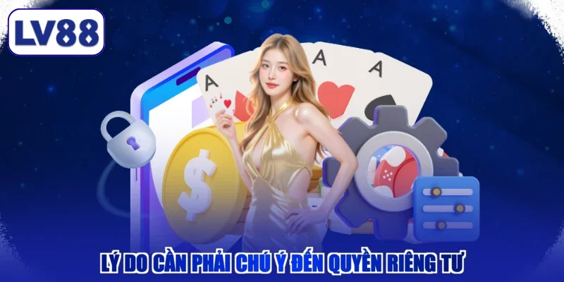 Lý do cần phải chú ý đến quyền riêng tư