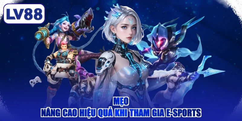 Mẹo nâng cao hiệu quả khi tham gia e-sports