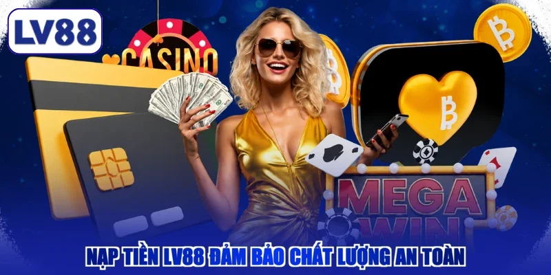 Nạp tiền LV88 đảm bảo chất lượng an toàn