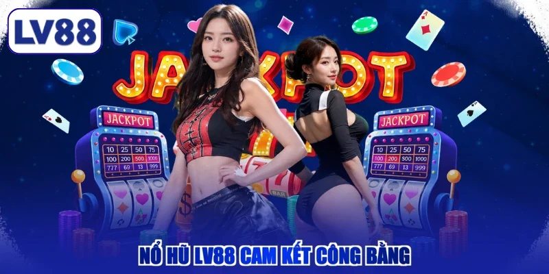 Nổ hũ LV88 cam kết công bằng