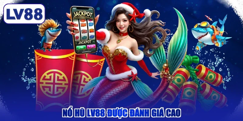 Nổ hũ LV88 được đánh giá cao