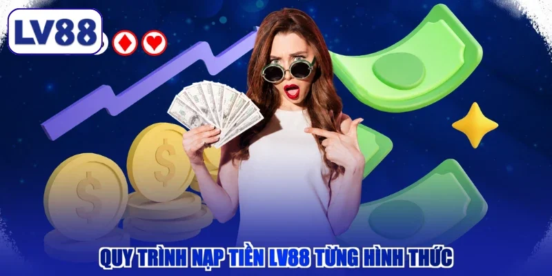 Quy trình nạp tiền LV88 từng hình thức