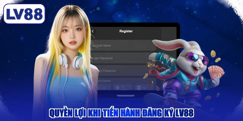 Quyền lợi khi tiến hành đăng ký LV88