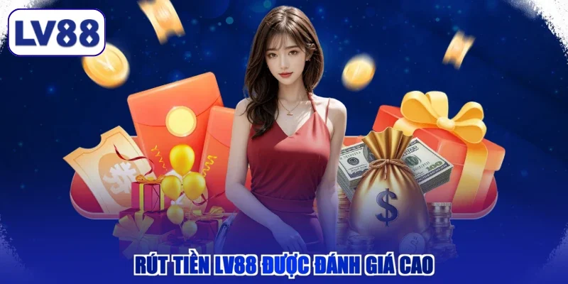 Rút tiền LV88 được đánh giá cao
