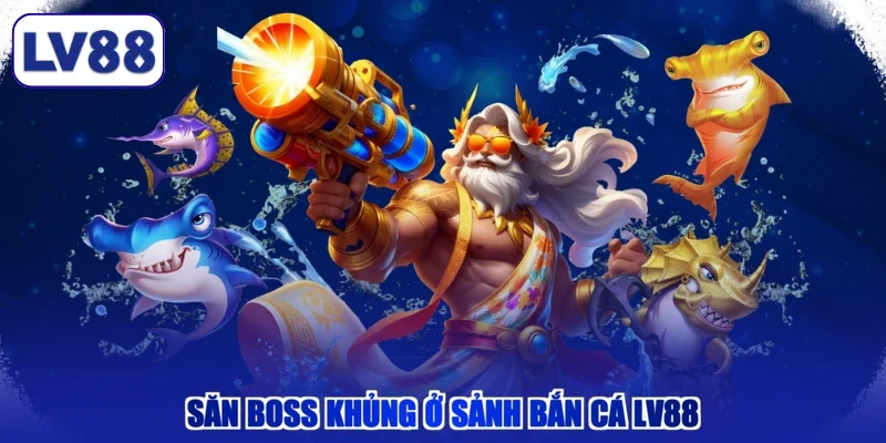 Săn boss khủng ở sảnh bắn cá LV88