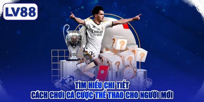 Tìm hiểu chi tiết cách chơi cá cược thể thao cho người mới