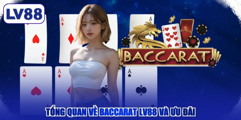 Tổng quan về Baccarat LV88 và ưu đãi