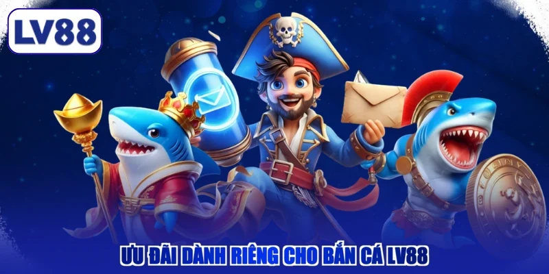Ưu đãi dành riêng cho bắn cá LV88